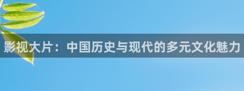 丝瓜草莓影院：影视大片：中国历史与现代的多元文化魅力