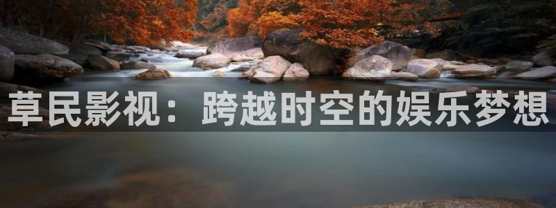 河北九九草莓：草民影视：跨越时空的娱乐梦想